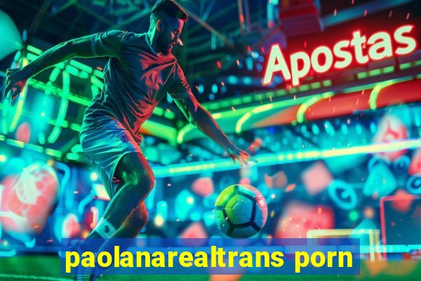 paolanarealtrans porn